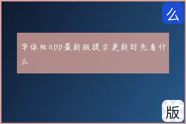 华体绘app最新版提示更新时先看什么